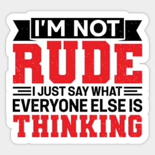 I'm Not Rude I Just Say What Everyone Else Is Thinking Sticker